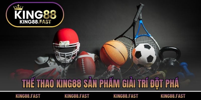 Thể Thao KING88 sản phẩm giải trí đột phá