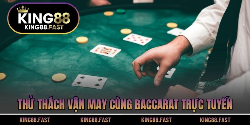 Thử thách vận may cùng Baccarat trực tuyến